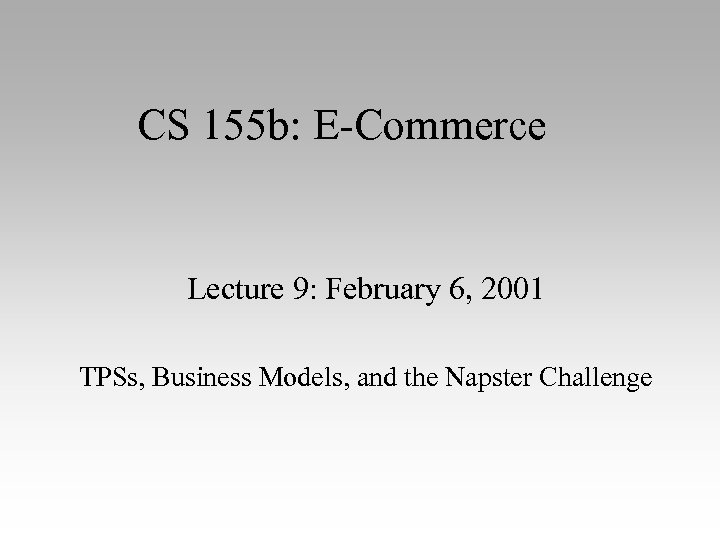 CS 155 b: E-Commerce Lecture 9: February 6, 2001 TPSs, Business Models, and the