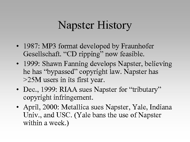 Napster History • 1987: MP 3 format developed by Fraunhofer Gesellschaft. “CD ripping” now