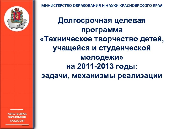 МИНИСТЕРСТВО ОБРАЗОВАНИЯ И НАУКИ КРАСНОЯРСКОГО КРАЯ Долгосрочная целевая программа «Техническое творчество детей, учащейся и