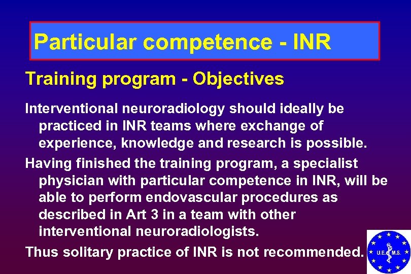 Particular competence - INR Training program - Objectives Interventional neuroradiology should ideally be practiced