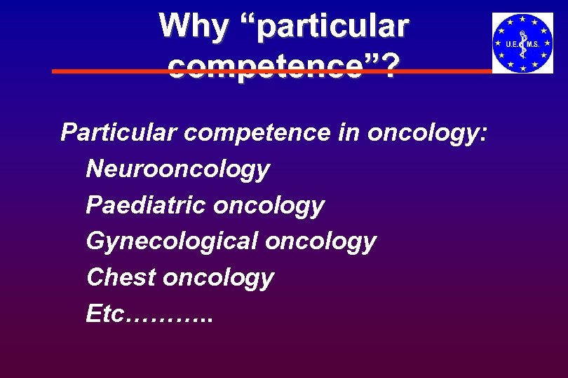 Why “particular competence”? Particular competence in oncology: Neurooncology Paediatric oncology Gynecological oncology Chest oncology