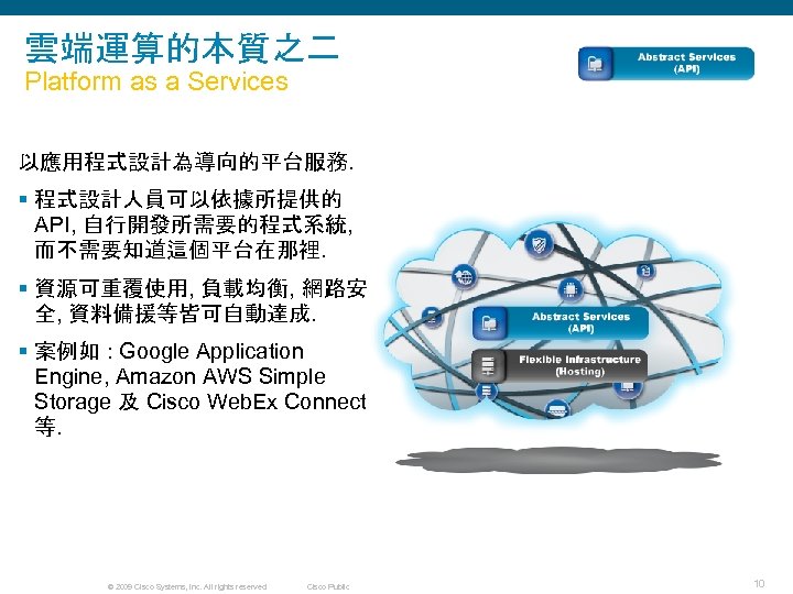 雲端運算的本質之二 Platform as a Services 以應用程式設計為導向的平台服務. § 程式設計人員可以依據所提供的 API, 自行開發所需要的程式系統, 而不需要知道這個平台在那裡. § 資源可重覆使用, 負載均衡,