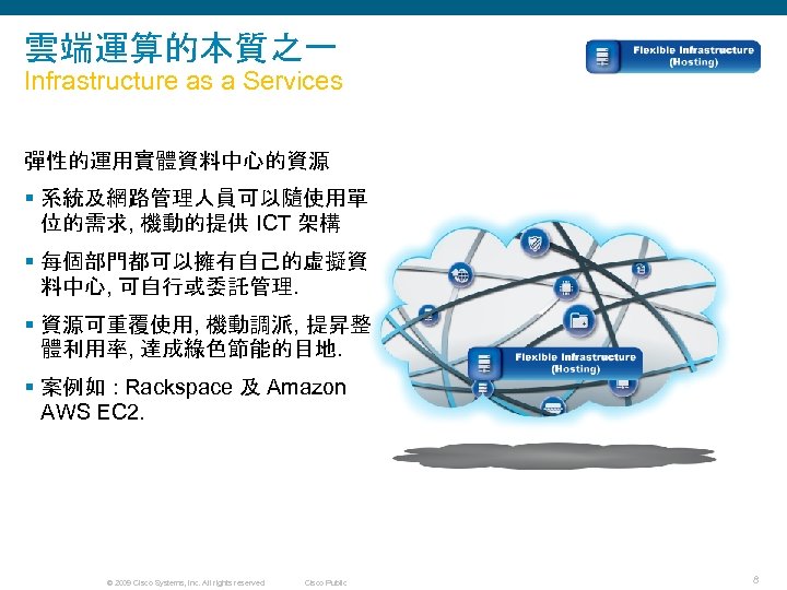 雲端運算的本質之一 Infrastructure as a Services 彈性的運用實體資料中心的資源 § 系統及網路管理人員可以隨使用單 位的需求, 機動的提供 ICT 架構 § 每個部門都可以擁有自己的虛擬資