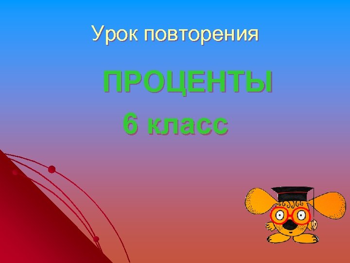 Урок повторения ПРОЦЕНТЫ 6 класс 