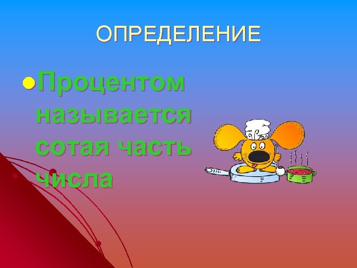 ОПРЕДЕЛЕНИЕ l. Процентом называется сотая часть числа 