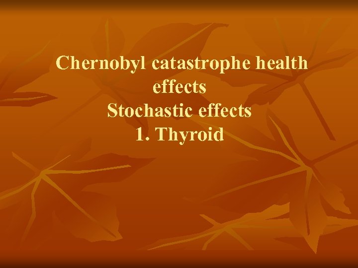 Chernobyl catastrophe health effects Stochastic effects 1. Thyroid 