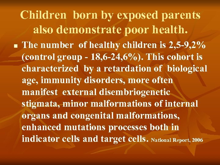 Children born by exposed parents also demonstrate poor health. n The number of healthy