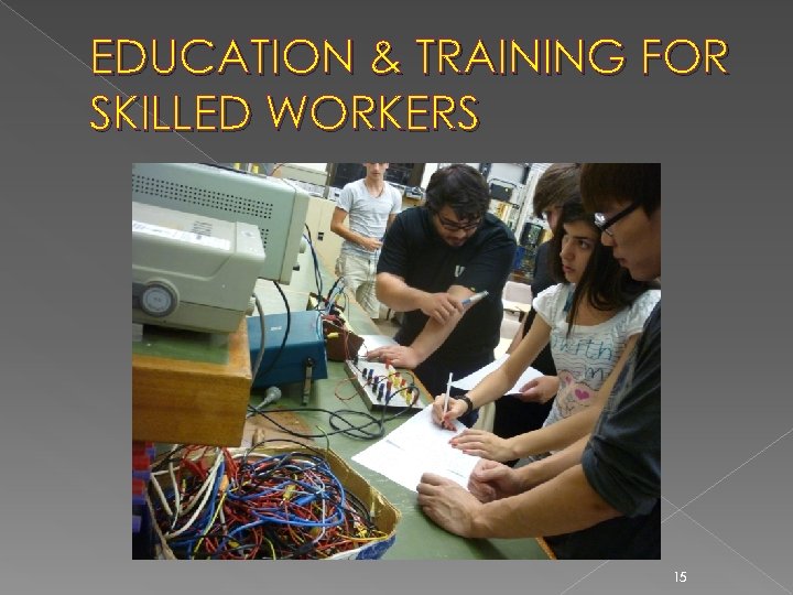 EDUCATION & TRAINING FOR SKILLED WORKERS 15 