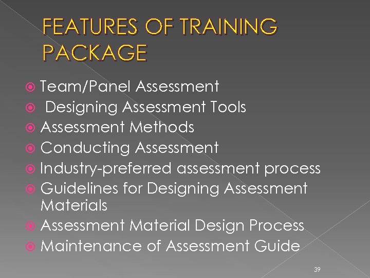 FEATURES OF TRAINING PACKAGE Team/Panel Assessment Designing Assessment Tools Assessment Methods Conducting Assessment Industry-preferred
