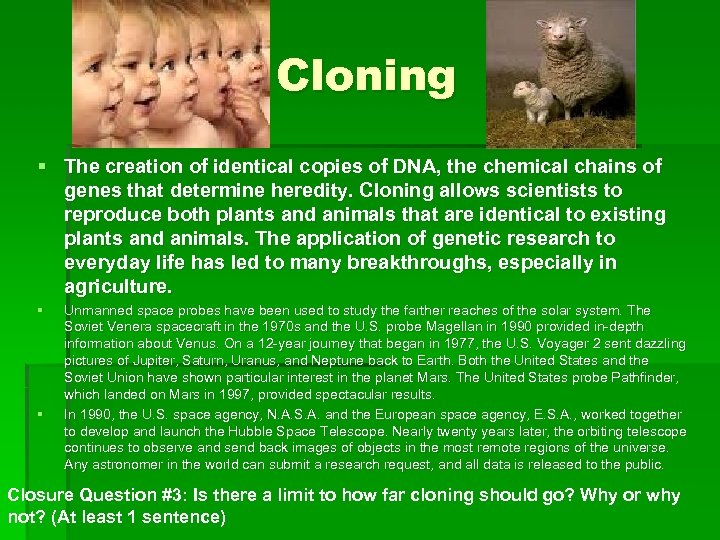 Cloning § The creation of identical copies of DNA, the chemical chains of genes