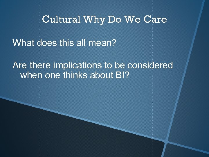 Cultural Why Do We Care What does this all mean? Are there implications to