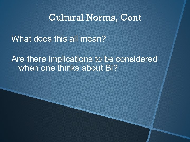 Cultural Norms, Cont What does this all mean? Are there implications to be considered