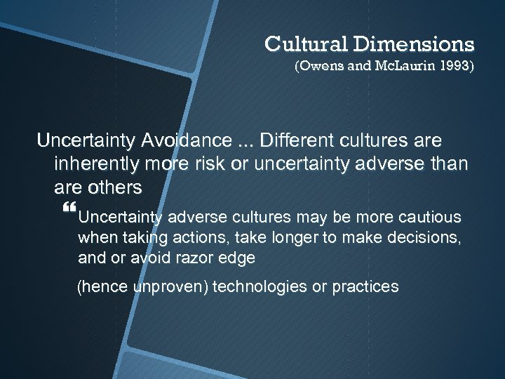 Cultural Dimensions (Owens and Mc. Laurin 1993) Uncertainty Avoidance. . . Different cultures are