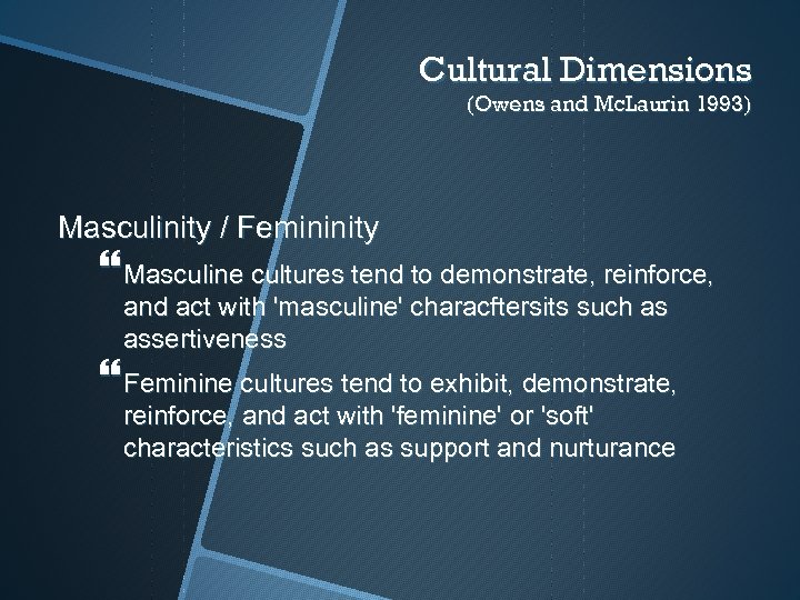 Cultural Dimensions (Owens and Mc. Laurin 1993) Masculinity / Femininity Masculine cultures tend to
