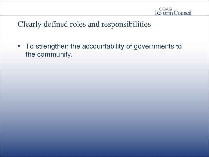 Clearly defined roles and responsibilities • To strengthen the accountability of governments to the