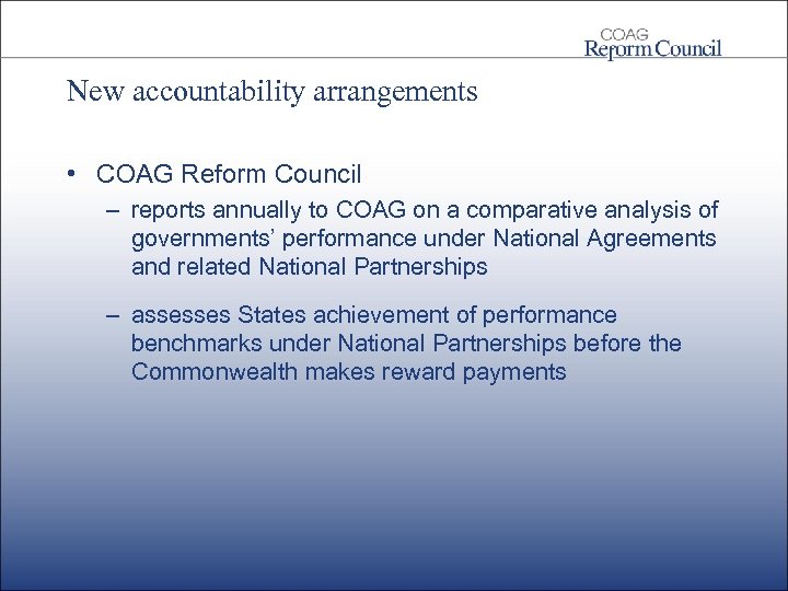 New accountability arrangements • COAG Reform Council – reports annually to COAG on a