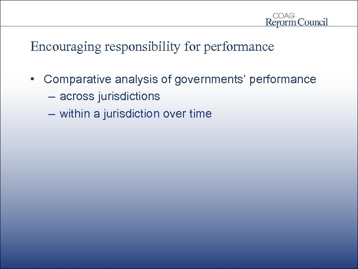 Encouraging responsibility for performance • Comparative analysis of governments’ performance – across jurisdictions –