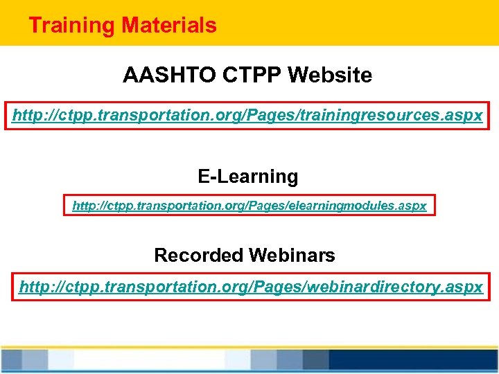 Training Materials AASHTO CTPP Website http: //ctpp. transportation. org/Pages/trainingresources. aspx E-Learning http: //ctpp. transportation.