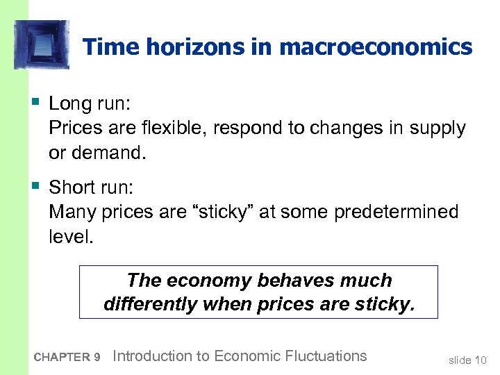 Time horizons in macroeconomics § Long run: Prices are flexible, respond to changes in