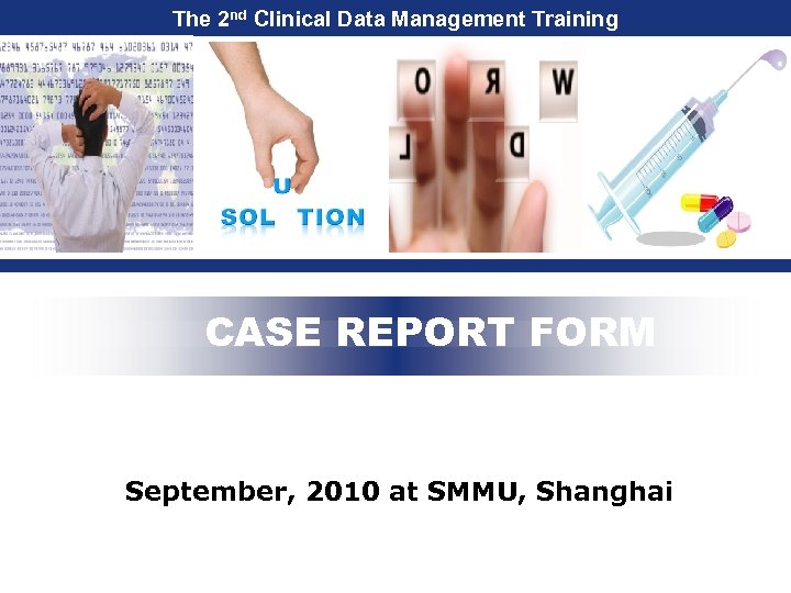 The 2 nd Clinical Data Management Training CASE REPORT FORM September, 2010 at SMMU,