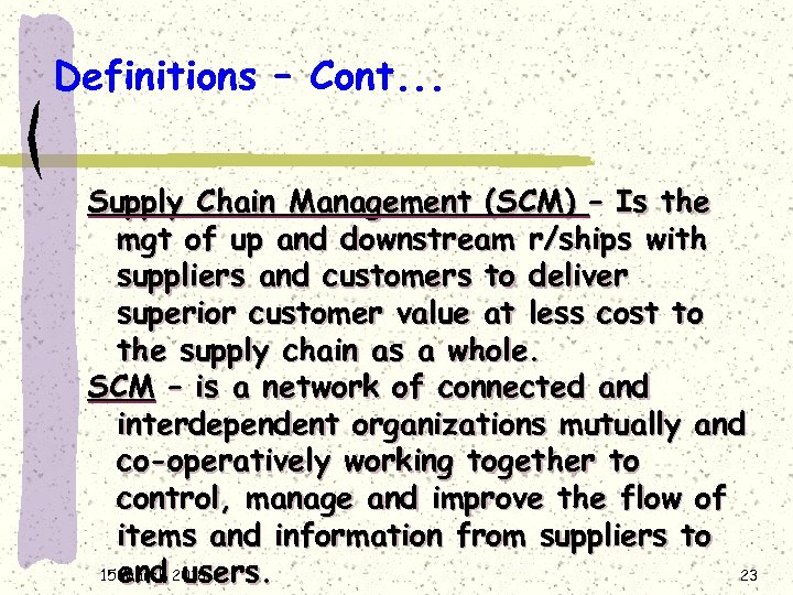 Definitions – Cont. . . Supply Chain Management (SCM) – Is the mgt of