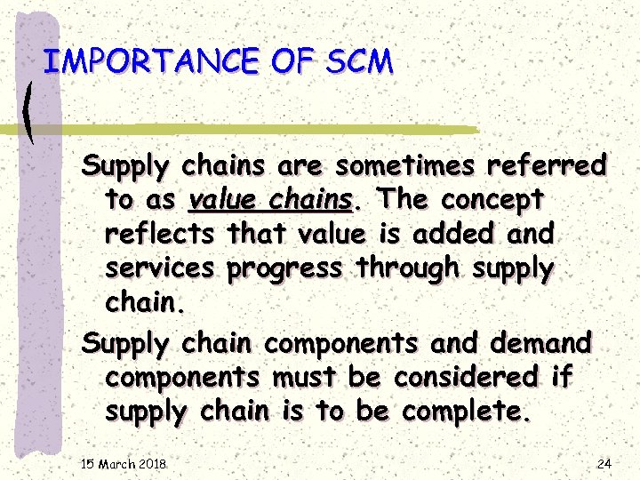 IMPORTANCE OF SCM Supply chains are sometimes referred to as value chains. The concept