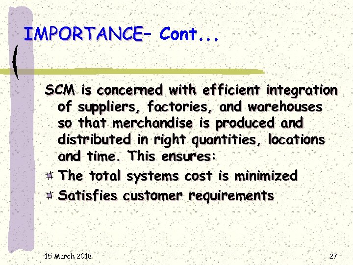 IMPORTANCE– Cont. . . IMPORTANCE SCM is concerned with efficient integration of suppliers, factories,