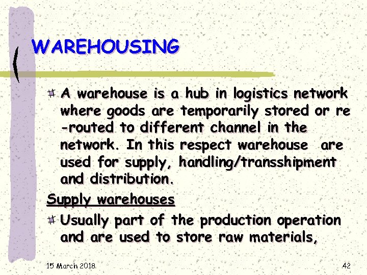 WAREHOUSING A warehouse is a hub in logistics network where goods are temporarily stored
