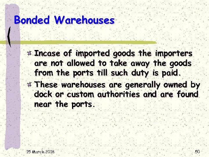 Bonded Warehouses Incase of imported goods the importers are not allowed to take away
