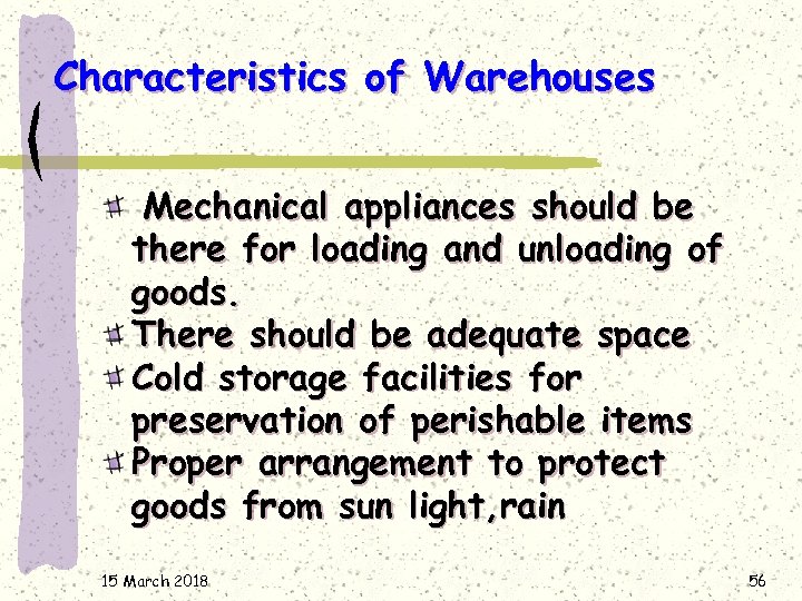 Characteristics of Warehouses Mechanical appliances should be there for loading and unloading of goods.