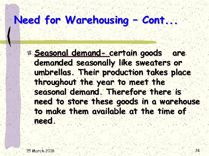 Need for Warehousing – Cont. . . Seasonal demand- certain goods are demanded seasonally