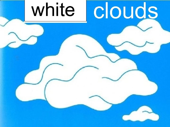 white _____ clouds 