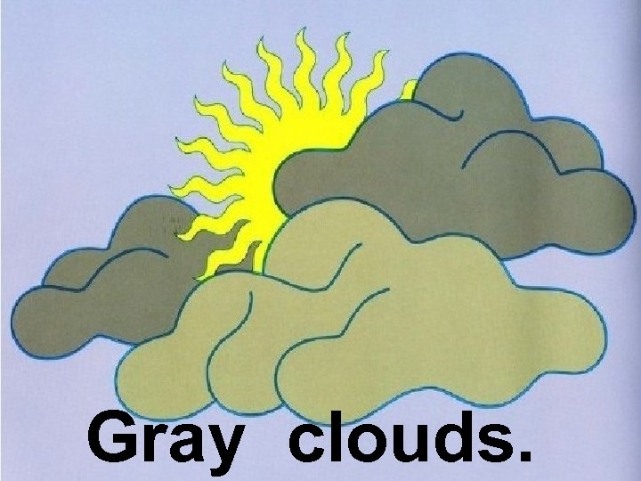 Gray clouds. 