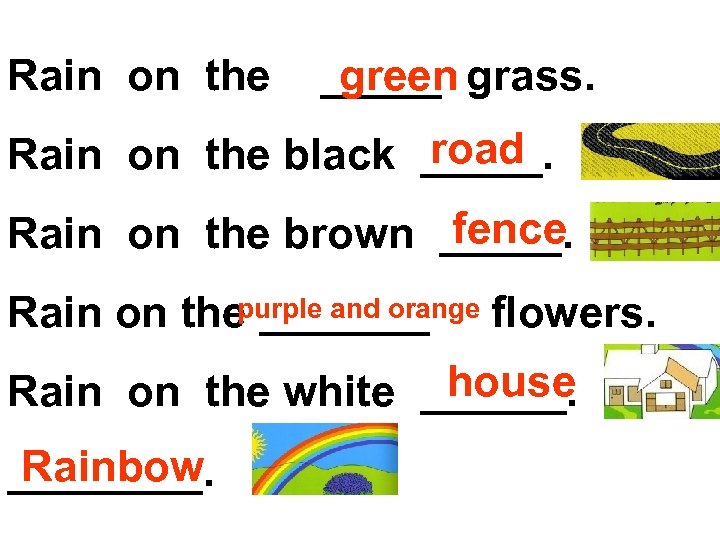 Rain on the green _____ grass. road Rain on the black _____. fence Rain