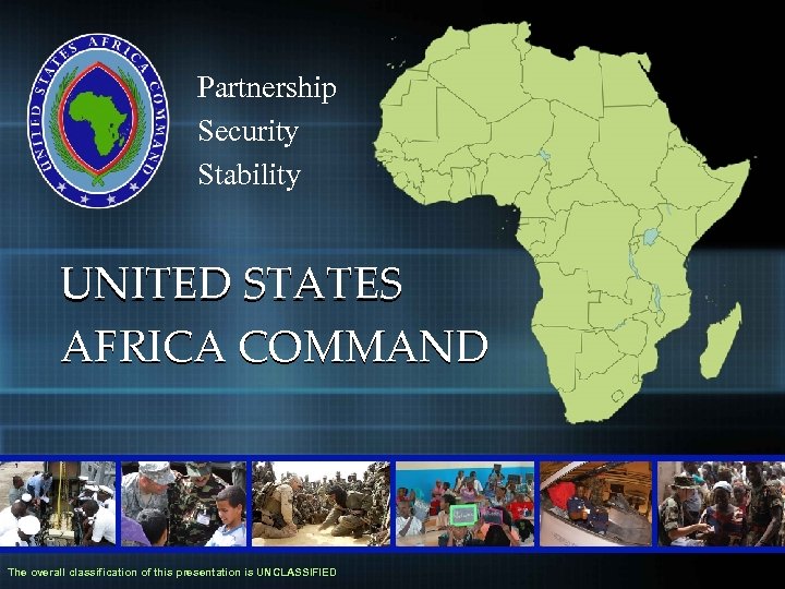 Partnership Security Stability UNITED STATES AFRICA COMMAND The overall classification of this presentation is