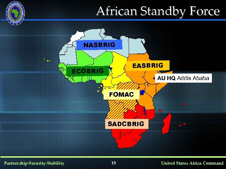 African Standby Force NASBRIG ECOBRIG AU HQ Addis Ababa FOMAC SADCBRIG Partnership-Security-Stability 15 United