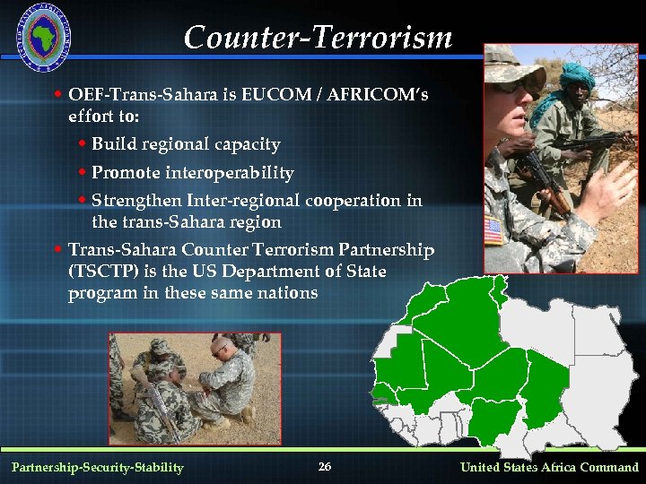 Counter-Terrorism • OEF-Trans-Sahara is EUCOM / AFRICOM’s effort to: • Build regional capacity •