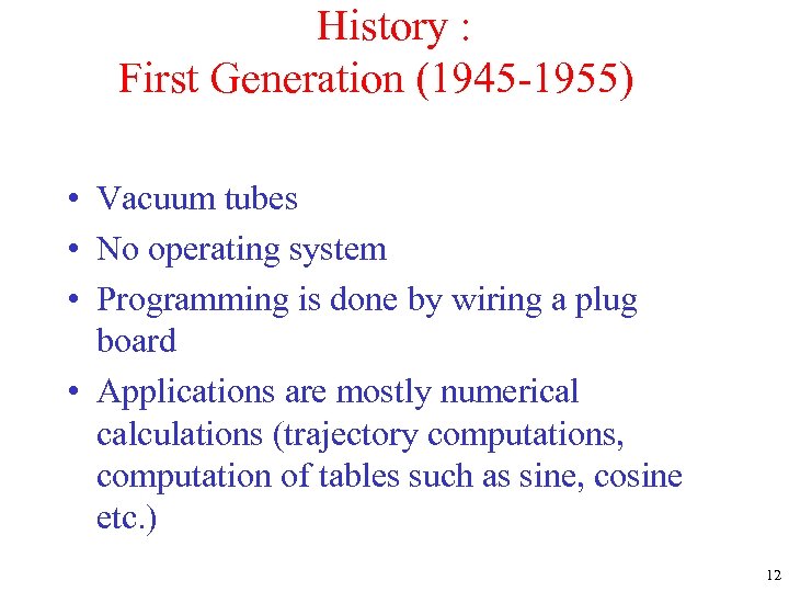 History : First Generation (1945 -1955) • Vacuum tubes • No operating system •