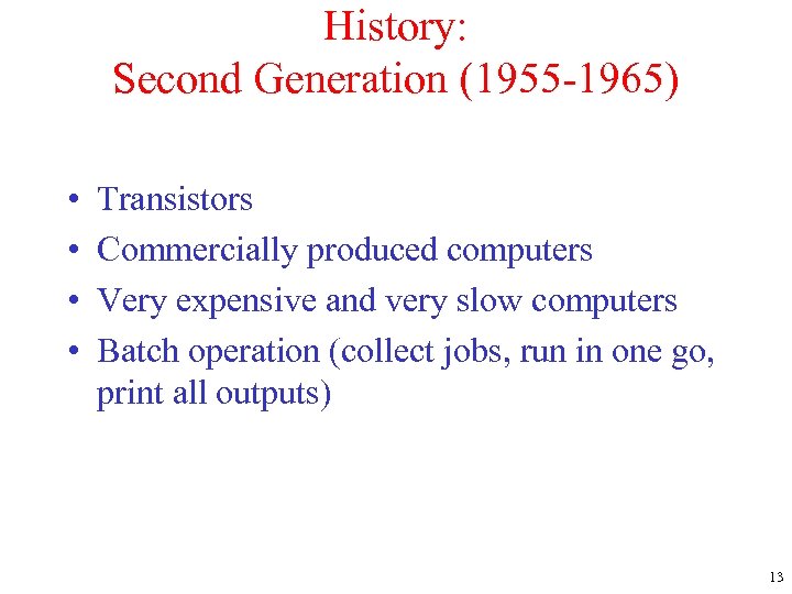 History: Second Generation (1955 -1965) • • Transistors Commercially produced computers Very expensive and