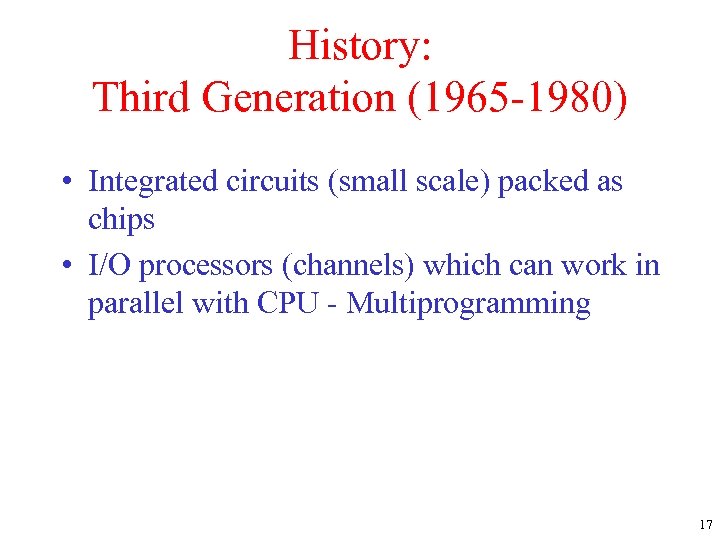 History: Third Generation (1965 -1980) • Integrated circuits (small scale) packed as chips •