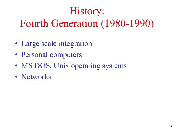 History: Fourth Generation (1980 -1990) • • Large scale integration Personal computers MS DOS,
