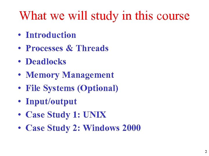 What we will study in this course • • Introduction Processes & Threads Deadlocks