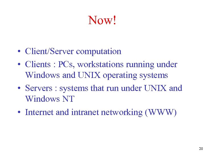 Now! • Client/Server computation • Clients : PCs, workstations running under Windows and UNIX
