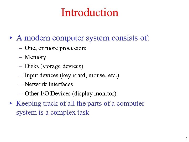Introduction • A modern computer system consists of: – – – One, or more