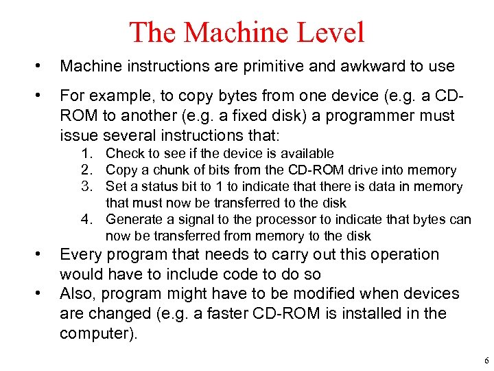 The Machine Level • Machine instructions are primitive and awkward to use • For