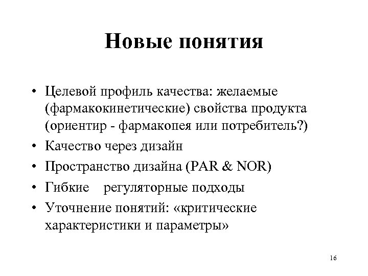 Новые понятия • Целевой профиль качества: желаемые (фармакокинетические) свойства продукта (ориентир - фармакопея или