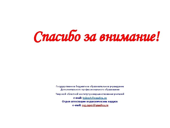 Спасибо за внимание! Государственное бюджетное образовательное учреждение Дополнительного профессионального образования Тверской областной институт усовершенствования