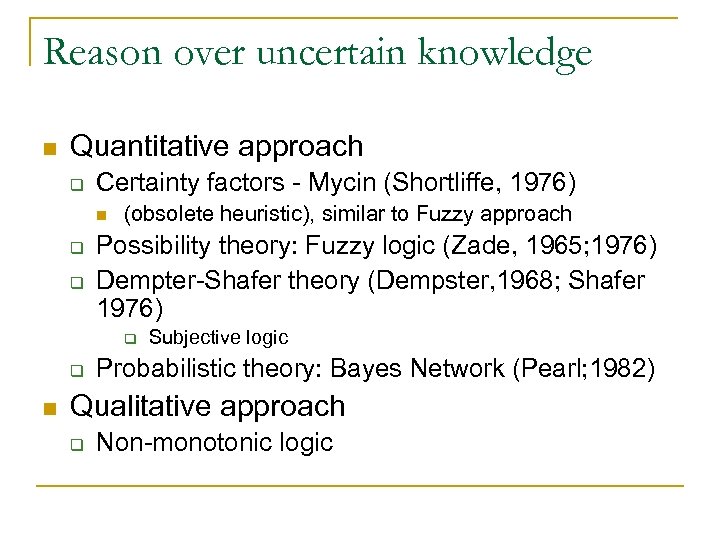 Reason over uncertain knowledge n Quantitative approach q Certainty factors - Mycin (Shortliffe, 1976)
