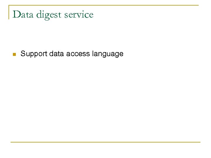 Data digest service n Support data access language 