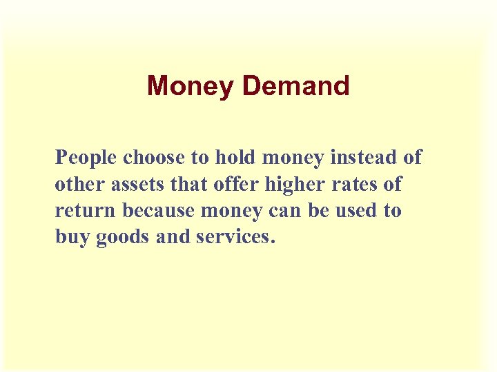 Money Demand People choose to hold money instead of other assets that offer higher